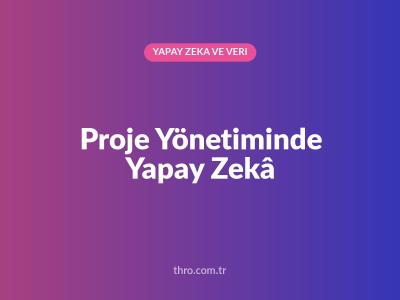 Proje Yönetiminde Yapay Zekâ