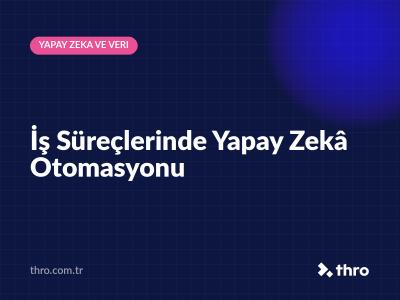 İş Süreçlerinde Yapay Zekâ Otomasyonu