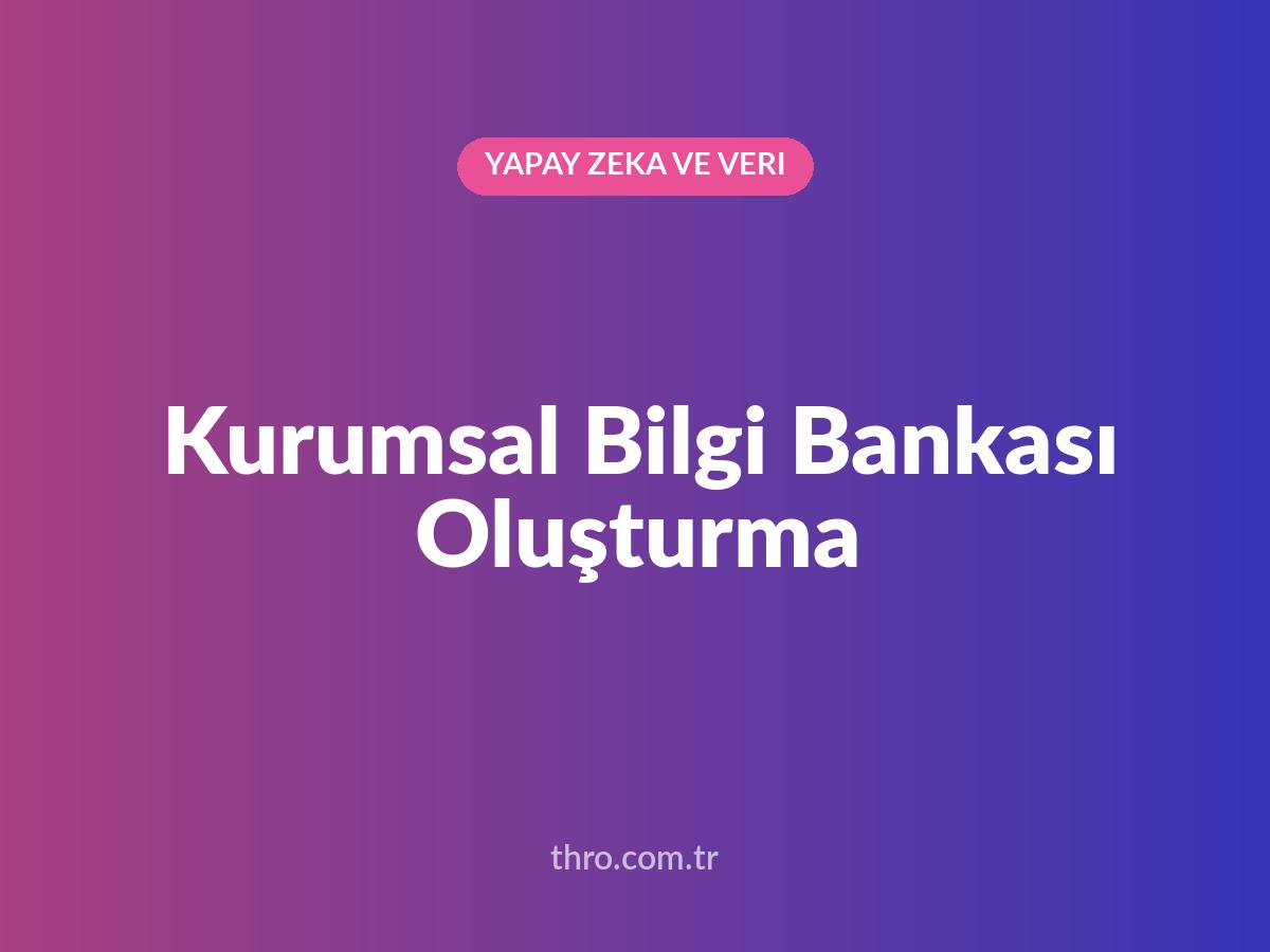 Kurumsal Bilgi Bankası Oluşturma