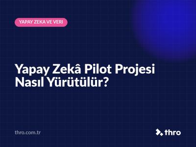 Yapay Zekâ Pilot Projesi Nasıl Yürütülür?
