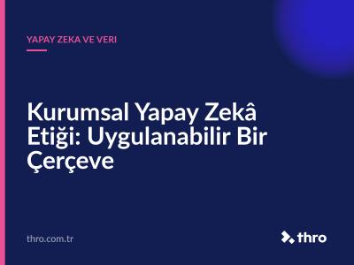 Kurumsal Yapay Zekâ Etiği: Uygulanabilir Bir Çerçeve