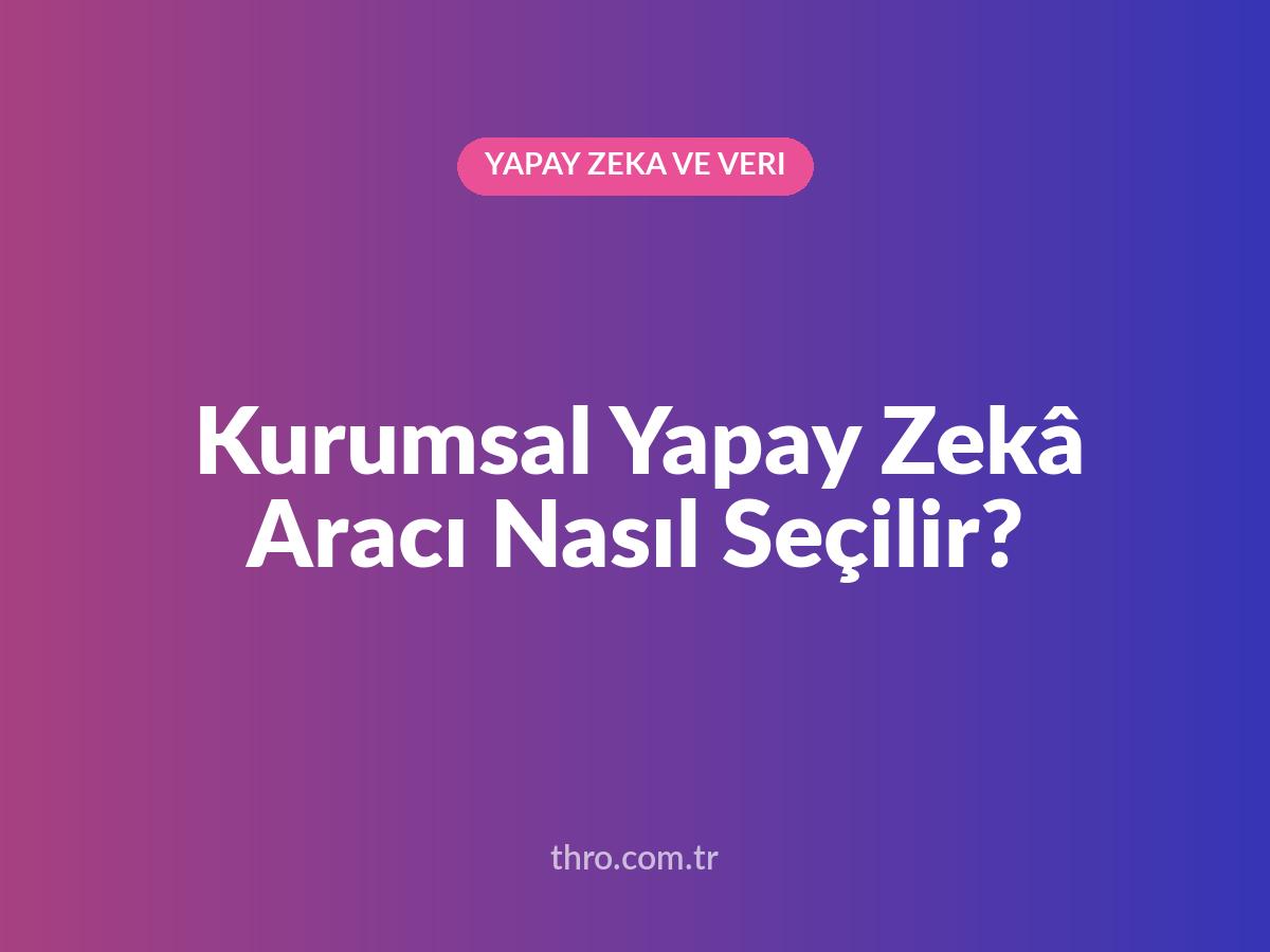 Kurumsal Yapay Zekâ Aracı Nasıl Seçilir?