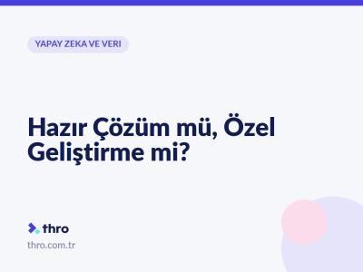 Hazır Çözüm mü, Özel Geliştirme mi?