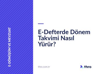 E-Defterde Dönem Takvimi Nasıl Yürür?
