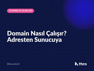 Domain Nasıl Çalışır? Adresten Sunucuya