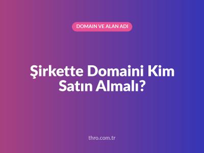 Şirkette Domaini Kim Satın Almalı?