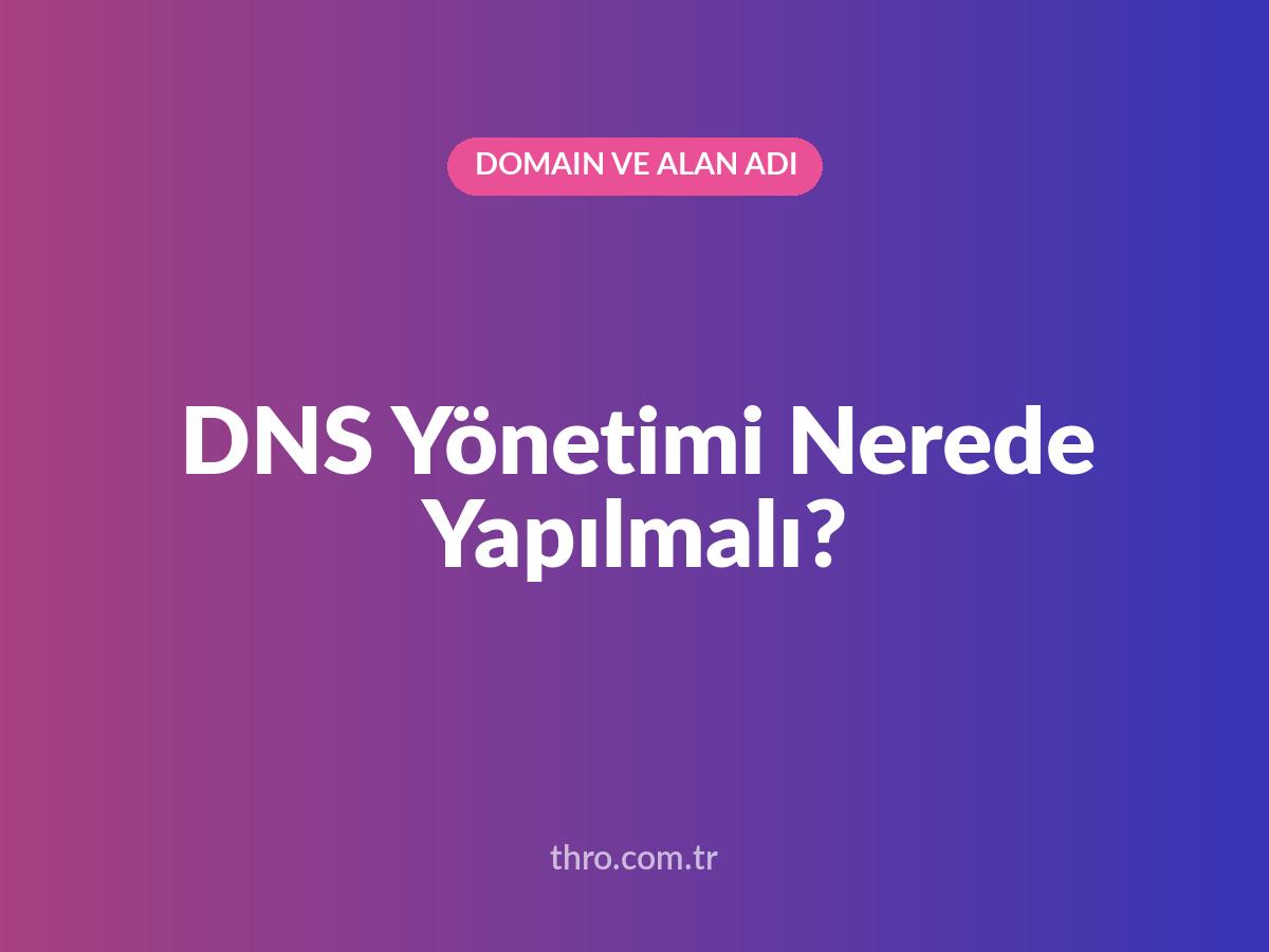 DNS Yönetimi Nerede Yapılmalı?