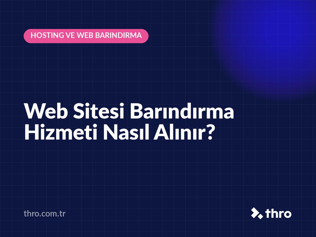 Web Sitesi Barındırma Hizmeti Nasıl Alınır?