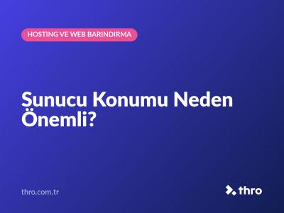 Sunucu Konumu Neden Önemli?