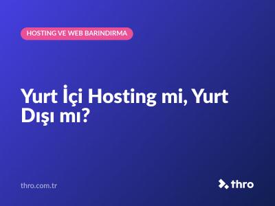 Yurt İçi Hosting mi, Yurt Dışı mı?