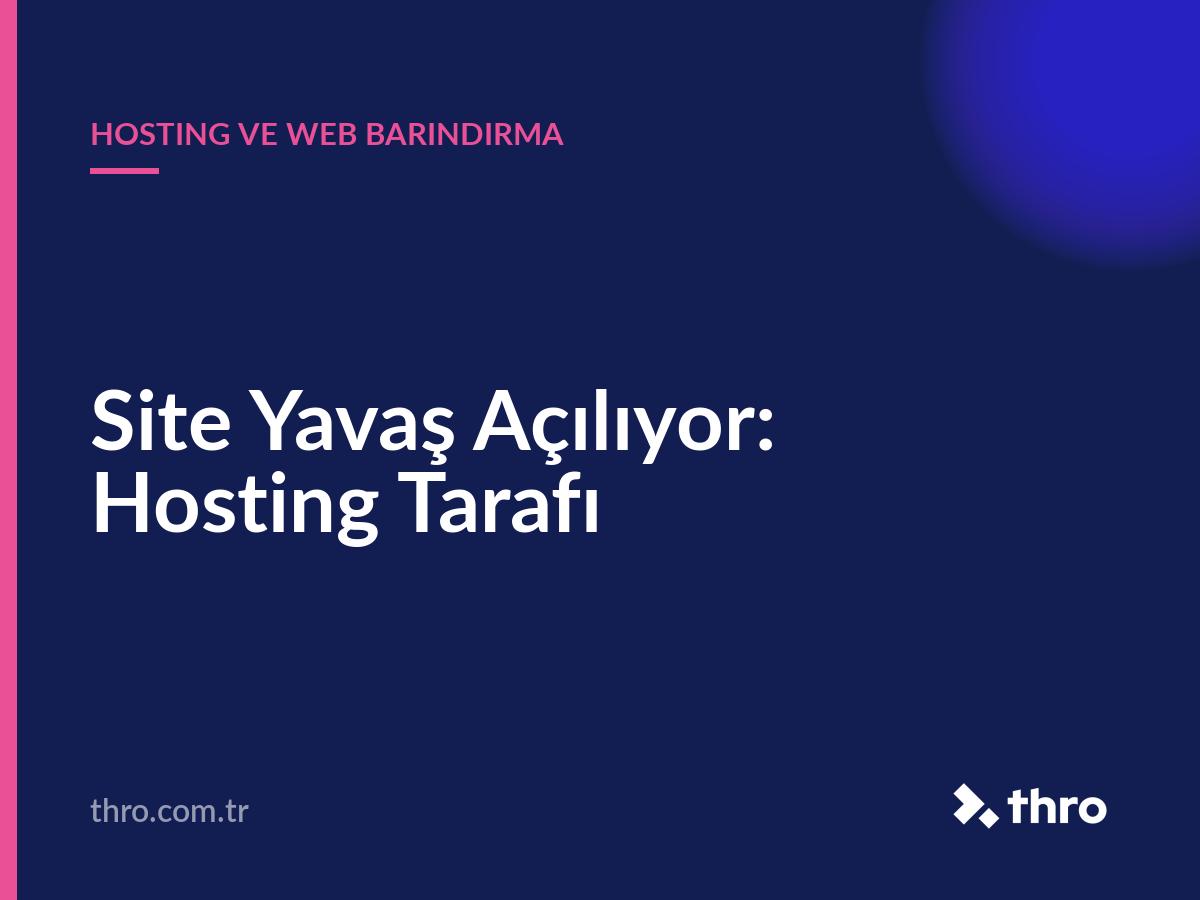 Site Yavaş Açılıyor: Hosting Tarafı