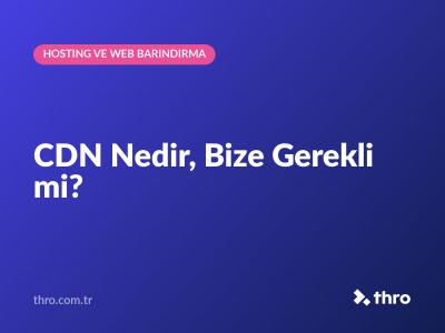 CDN Nedir, Bize Gerekli mi?