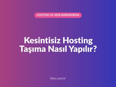 Kesintisiz Hosting Taşıma Nasıl Yapılır?
