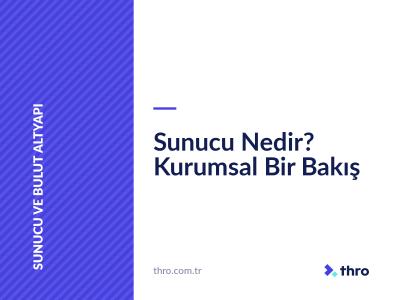 Sunucu Nedir? Kurumsal Bir Bakış