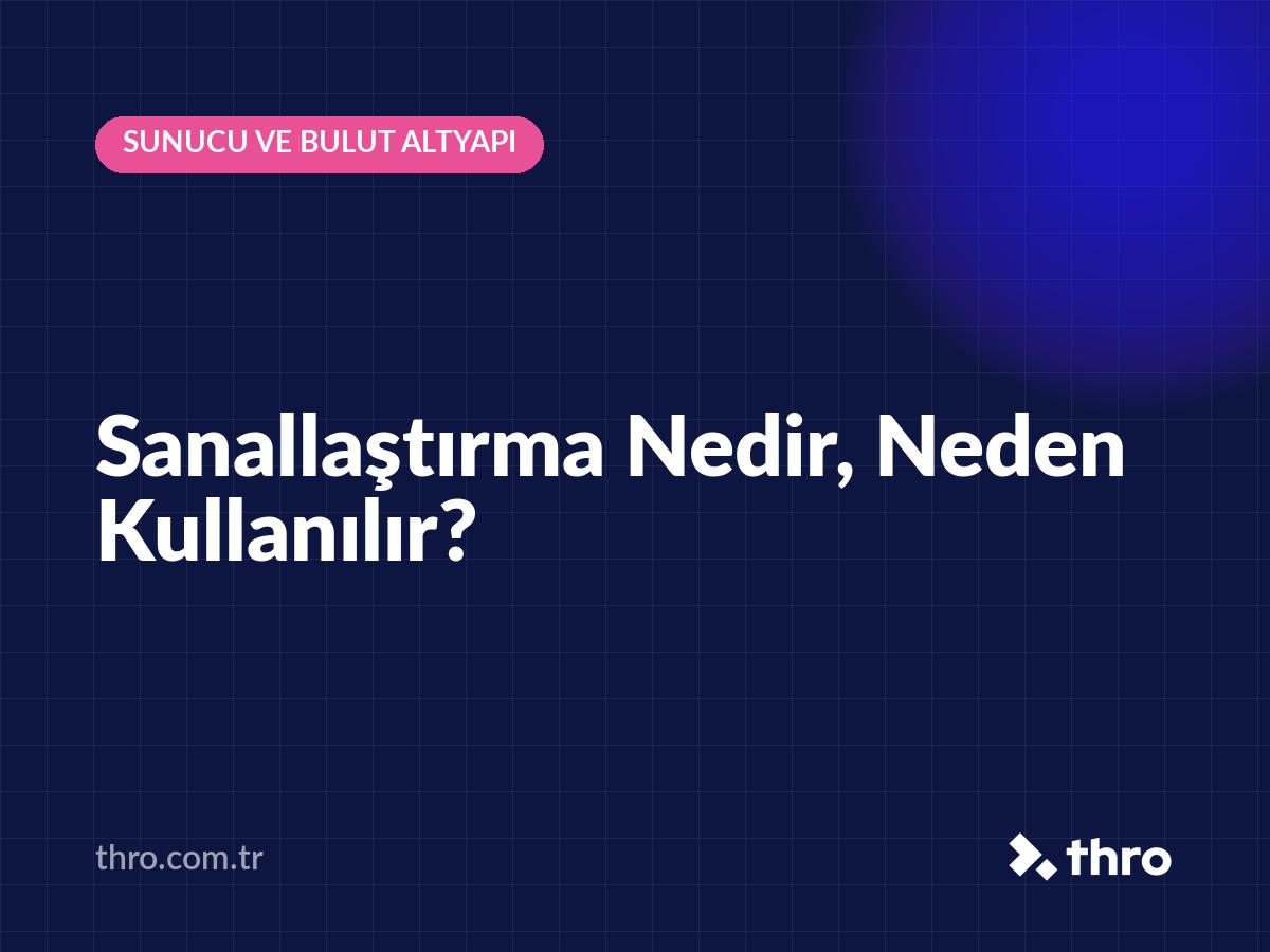 Sanallaştırma Nedir, Neden Kullanılır?