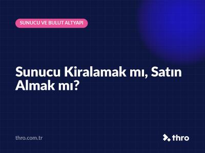 Sunucu Kiralamak mı, Satın Almak mı?