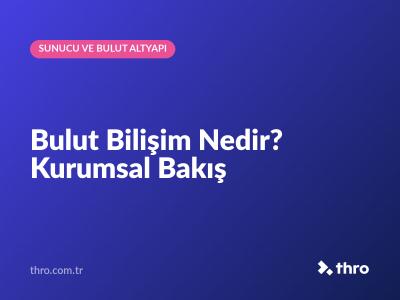 Bulut Bilişim Nedir? Kurumsal Bakış