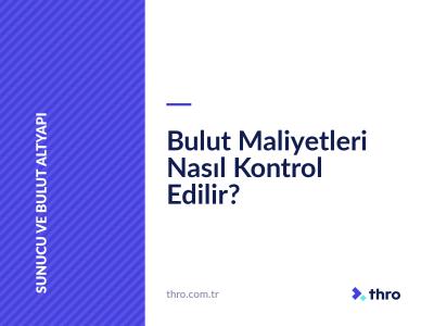 Bulut Maliyetleri Nasıl Kontrol Edilir?