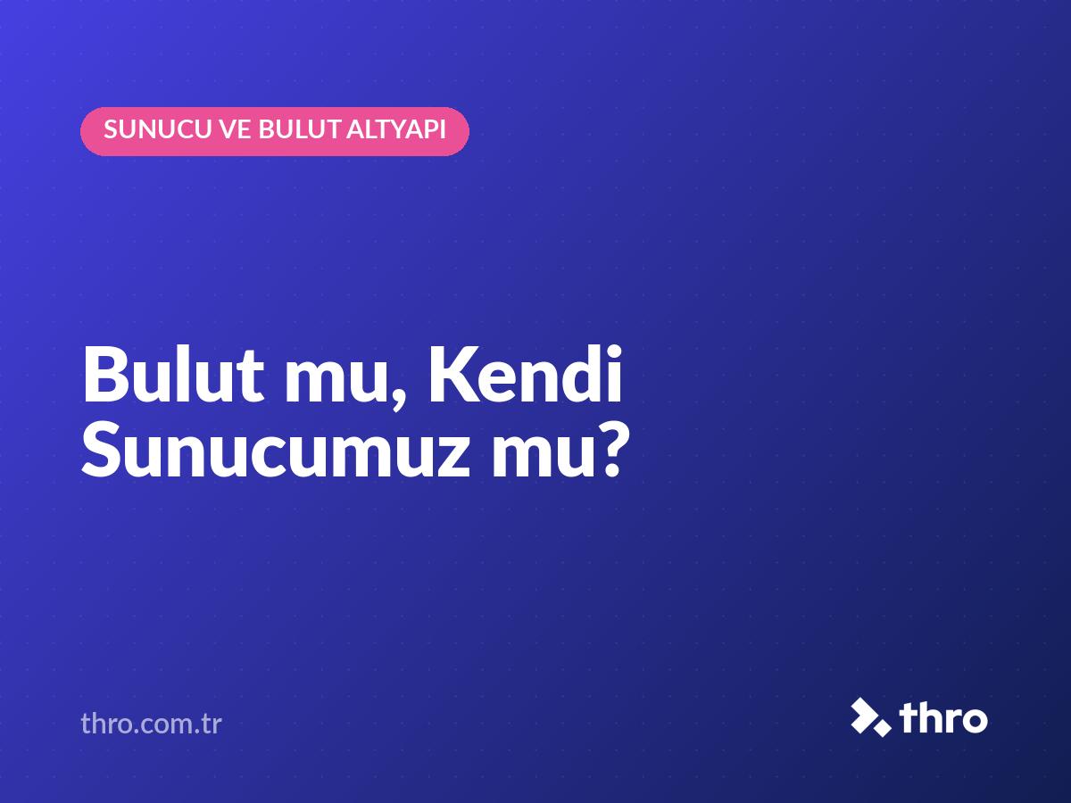 Bulut mu, Kendi Sunucumuz mu?