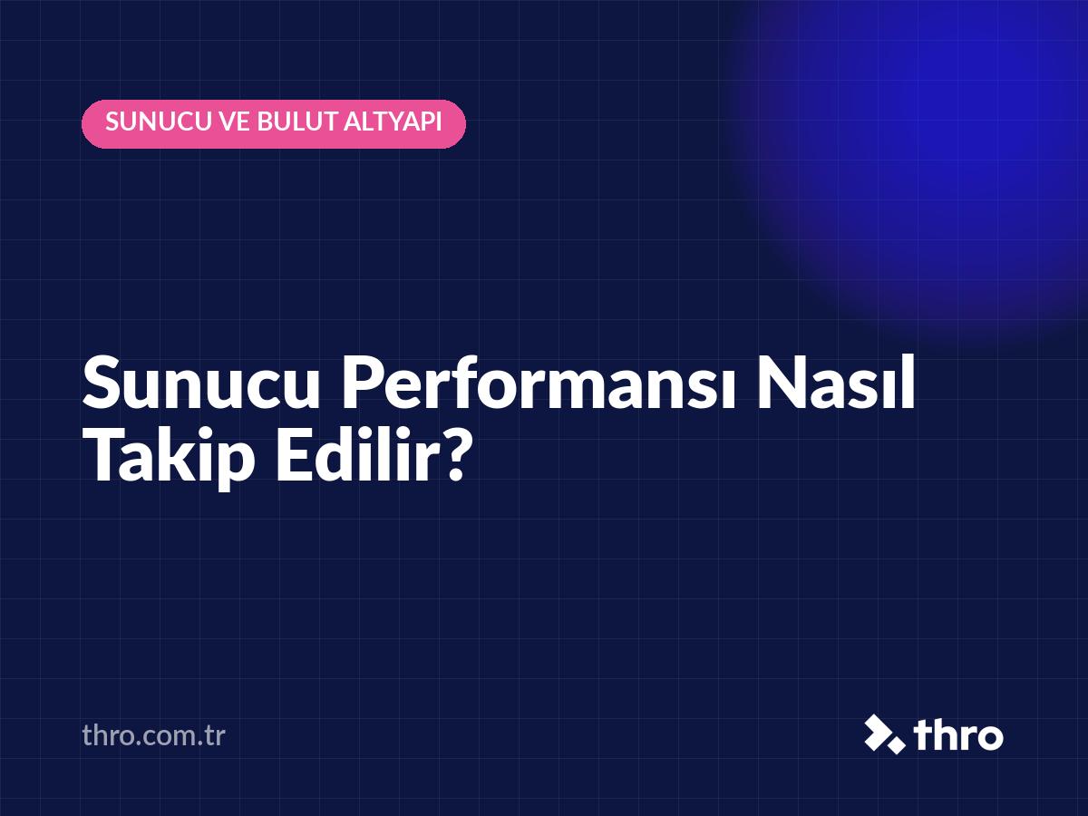 Sunucu Performansı Nasıl Takip Edilir?