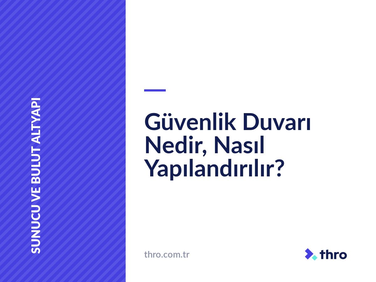 Güvenlik Duvarı Nedir, Nasıl Yapılandırılır?