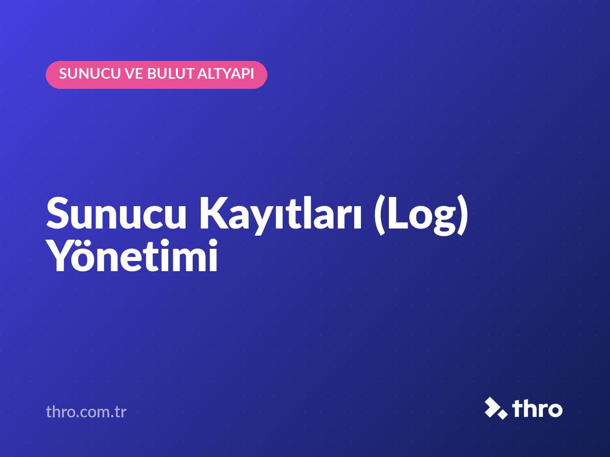 Sunucu Kayıtları (Log) Yönetimi
