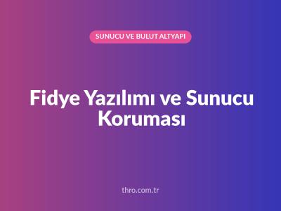 Fidye Yazılımı ve Sunucu Koruması