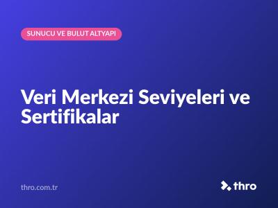 Veri Merkezi Seviyeleri ve Sertifikalar