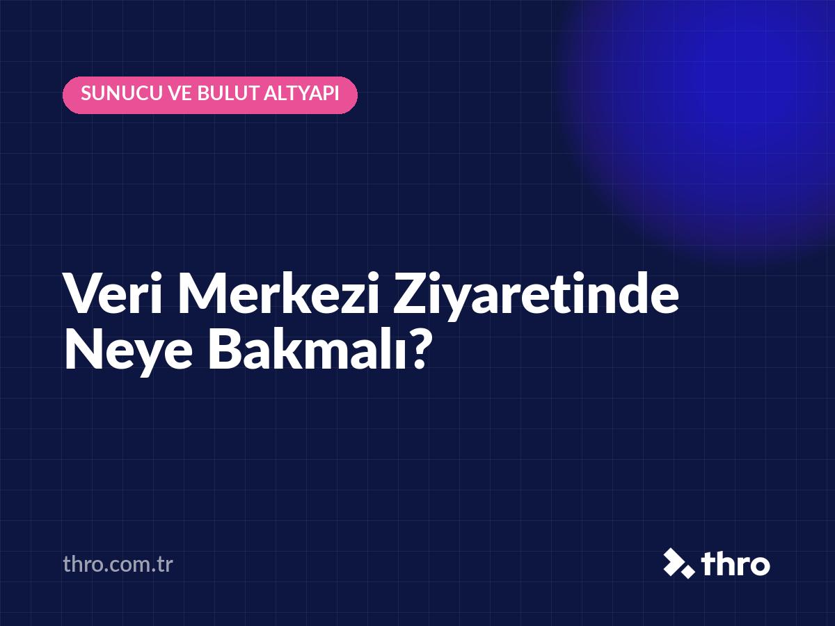 Veri Merkezi Ziyaretinde Neye Bakmalı?