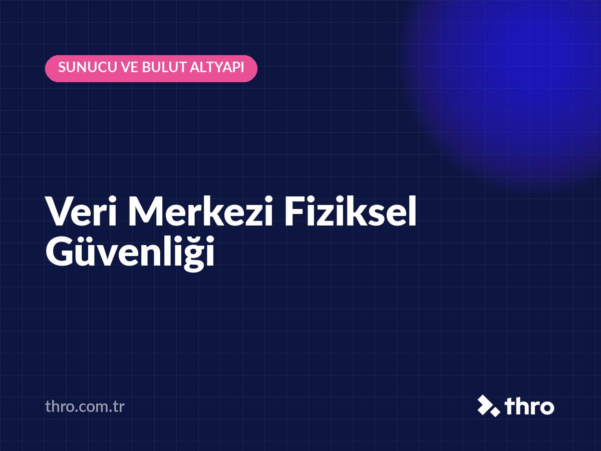 Veri Merkezi Fiziksel Güvenliği