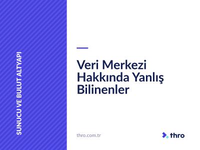 Veri Merkezi Hakkında Yanlış Bilinenler