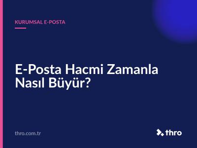 E-Posta Hacmi Zamanla Nasıl Büyür?