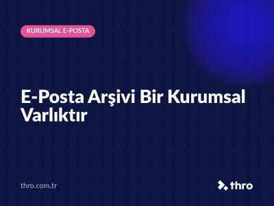 E-Posta Arşivi Bir Kurumsal Varlıktır