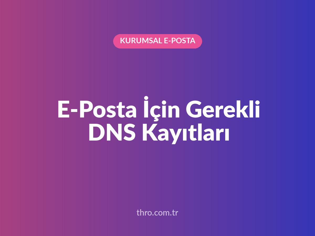 E-Posta İçin Gerekli DNS Kayıtları