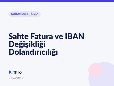 Sahte Fatura ve IBAN Değişikliği Dolandırıcılığı