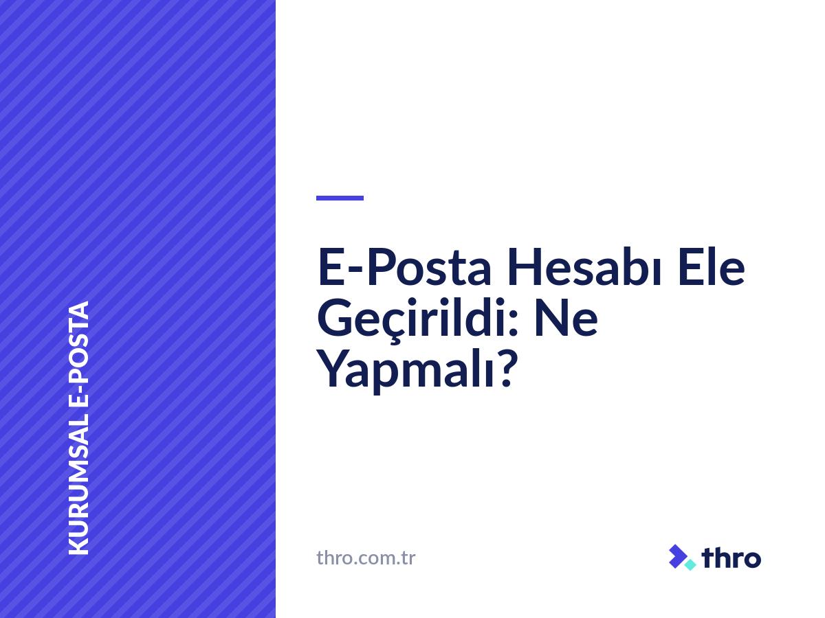 E-Posta Hesabı Ele Geçirildi: Ne Yapmalı?