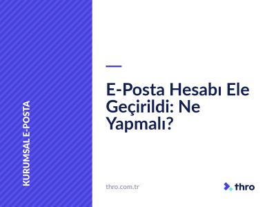 E-Posta Hesabı Ele Geçirildi: Ne Yapmalı?