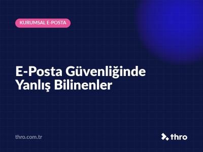 E-Posta Güvenliğinde Yanlış Bilinenler