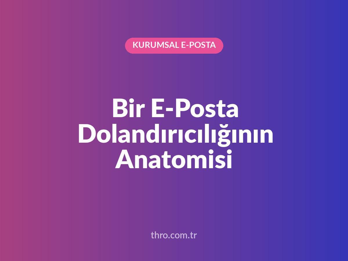 Bir E-Posta Dolandırıcılığının Anatomisi