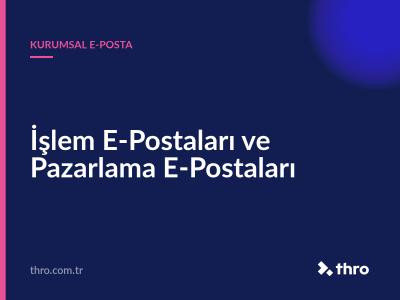 İşlem E-Postaları ve Pazarlama E-Postaları