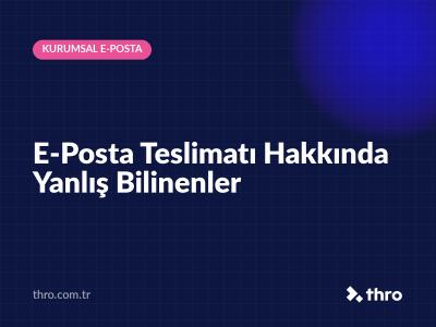 E-Posta Teslimatı Hakkında Yanlış Bilinenler