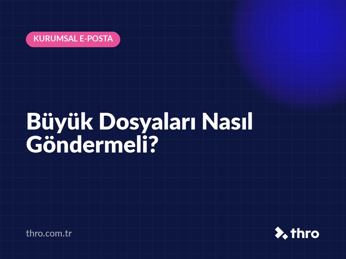 Büyük Dosyaları Nasıl Göndermeli?