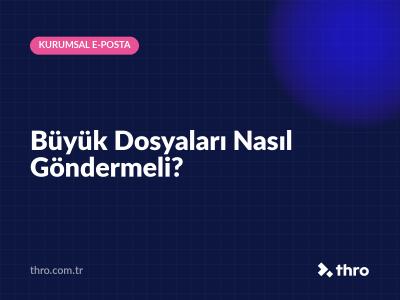 Büyük Dosyaları Nasıl Göndermeli?