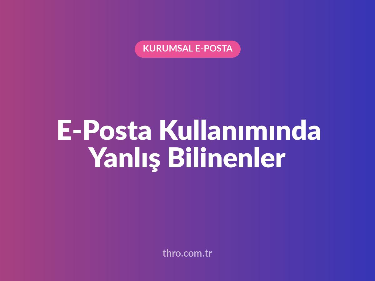 E-Posta Kullanımında Yanlış Bilinenler