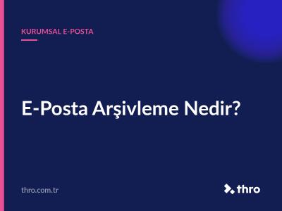 E-Posta Arşivleme Nedir?