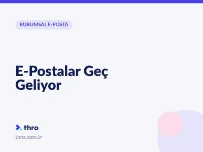 E-Postalar Geç Geliyor