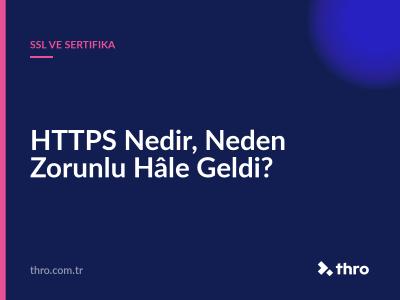 HTTPS Nedir, Neden Zorunlu Hâle Geldi?