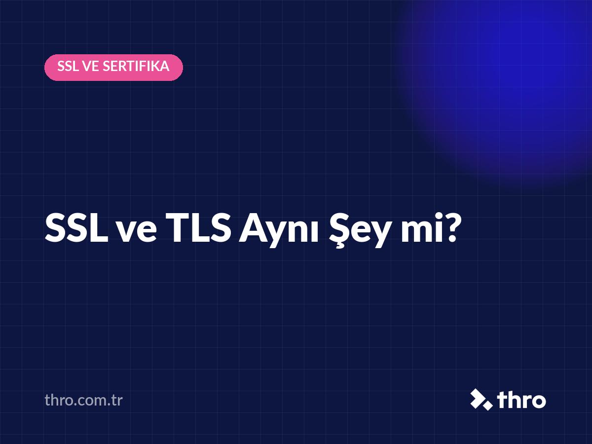SSL ve TLS Aynı Şey mi?