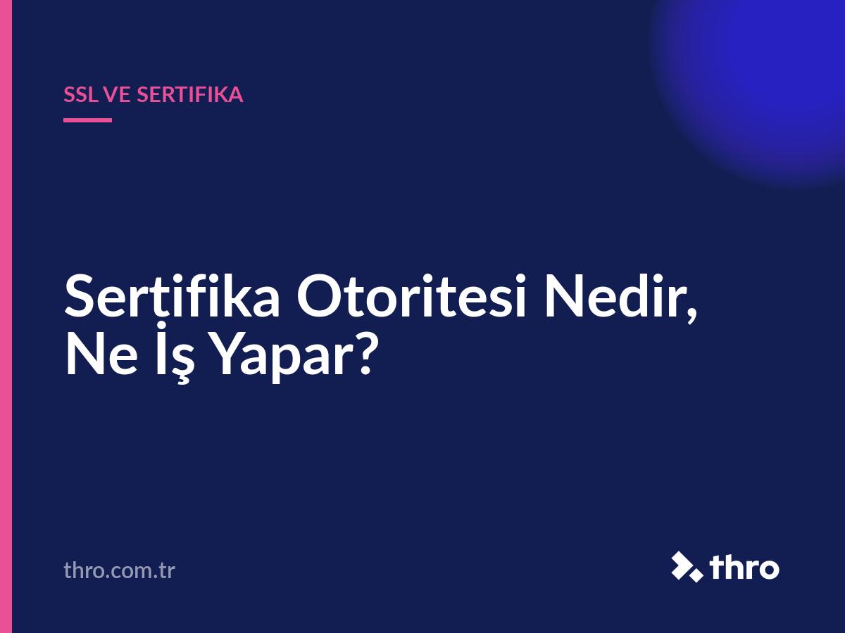 Sertifika Otoritesi Nedir, Ne İş Yapar?
