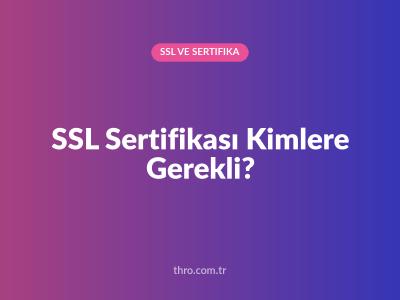 SSL Sertifikası Kimlere Gerekli?